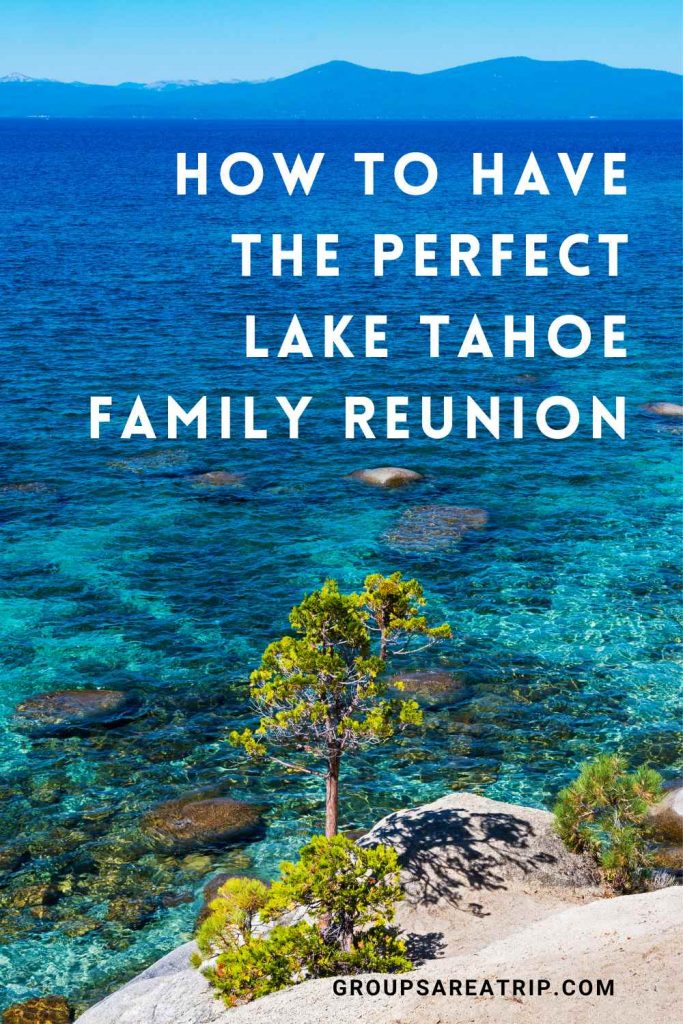 HOW TO HAVE THE PERFECT LAKE TAHOE FAMILY REUNION - GROUPS ARE A TRIP