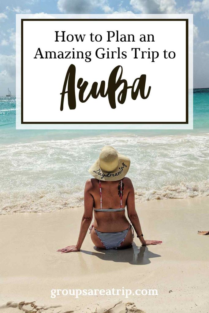 How to Plan an Amazing Girls Trip to Aruba - Groups Are A Trip