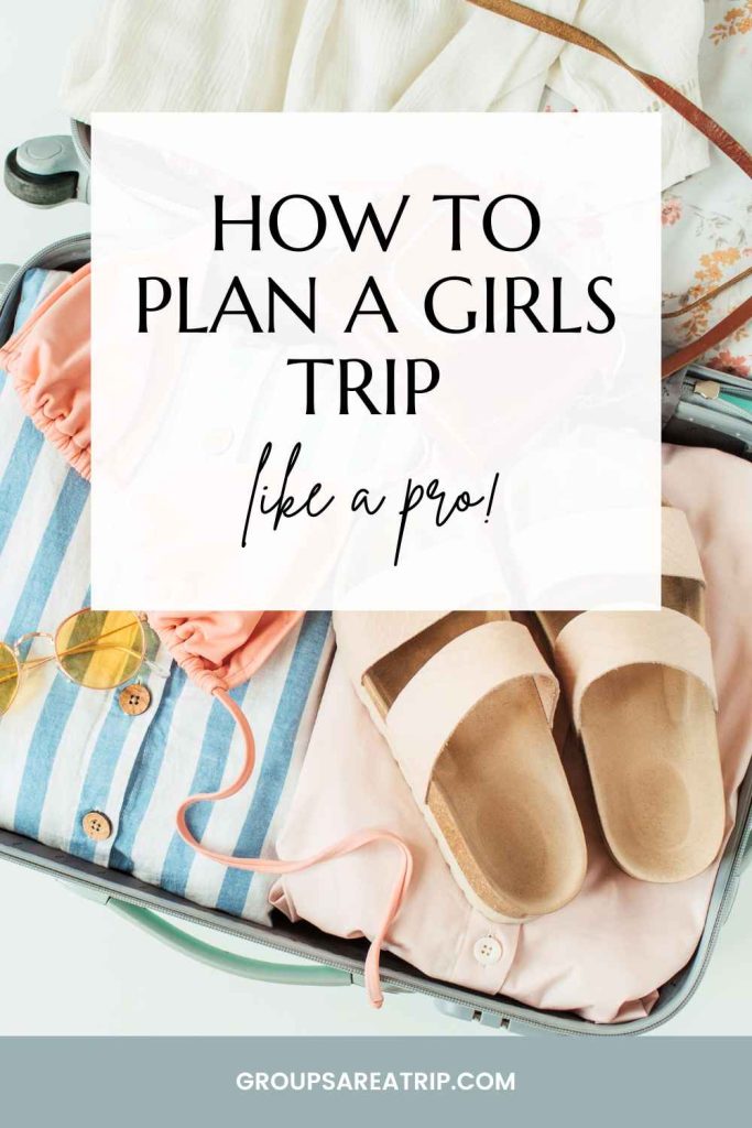 How to Plan a Girls Trip Like a Pro - Groups Are A Trip