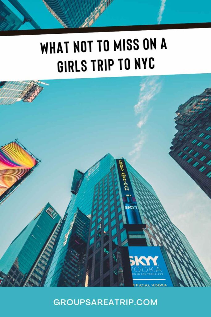 What Not to Miss on a Girls Trip to NYC - Groups Are A Trip
