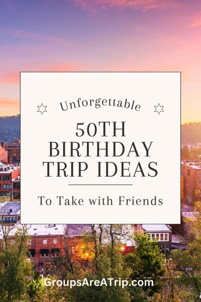 Unforgettable 50th Birthday Trip Ideas for Friends