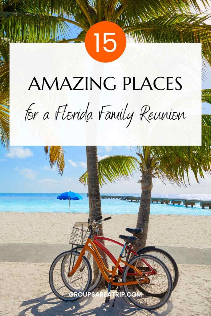 15 Amazing Places for a Florida Family Reunion - Groups Are A Trip