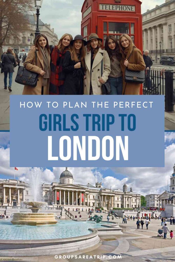 How to Plan the Perfect Girls Trip to London - Groups Are A Trip